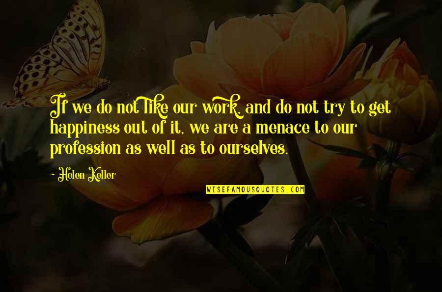 Menace Quotes By Helen Keller: If we do not like our work, and