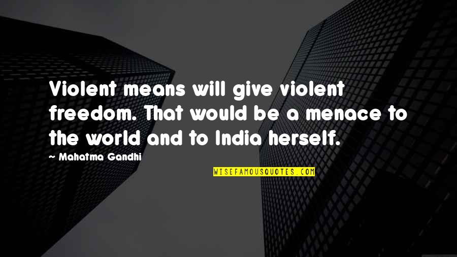 Menace Quotes By Mahatma Gandhi: Violent means will give violent freedom. That would