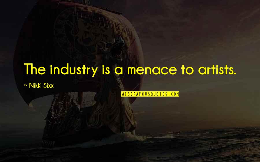 Menace Quotes By Nikki Sixx: The industry is a menace to artists.