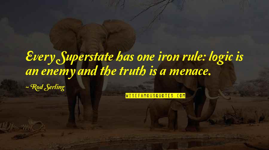 Menace Quotes By Rod Serling: Every Superstate has one iron rule: logic is