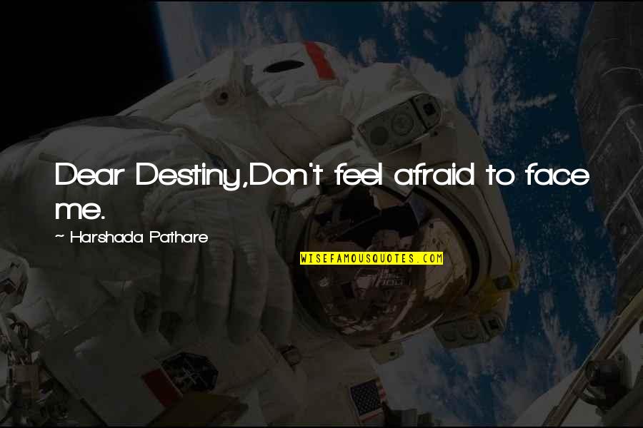Menace To Society Famous Quotes By Harshada Pathare: Dear Destiny,Don't feel afraid to face me.