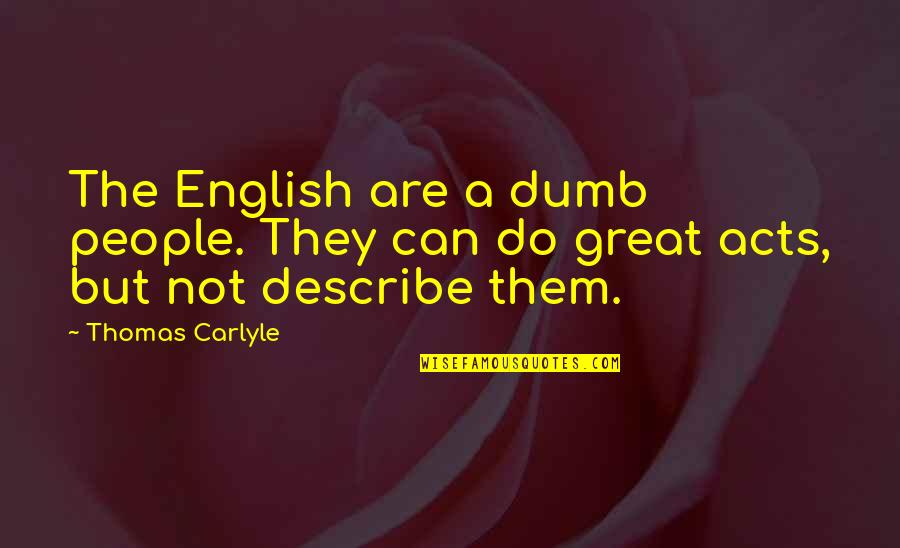 Menace To Society Famous Quotes By Thomas Carlyle: The English are a dumb people. They can