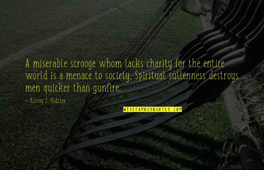 Menace To Society Quotes By Kilroy J. Oldster: A miserable scrooge whom lacks charity for the