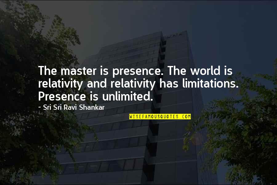 Menaced Woods Quotes By Sri Sri Ravi Shankar: The master is presence. The world is relativity