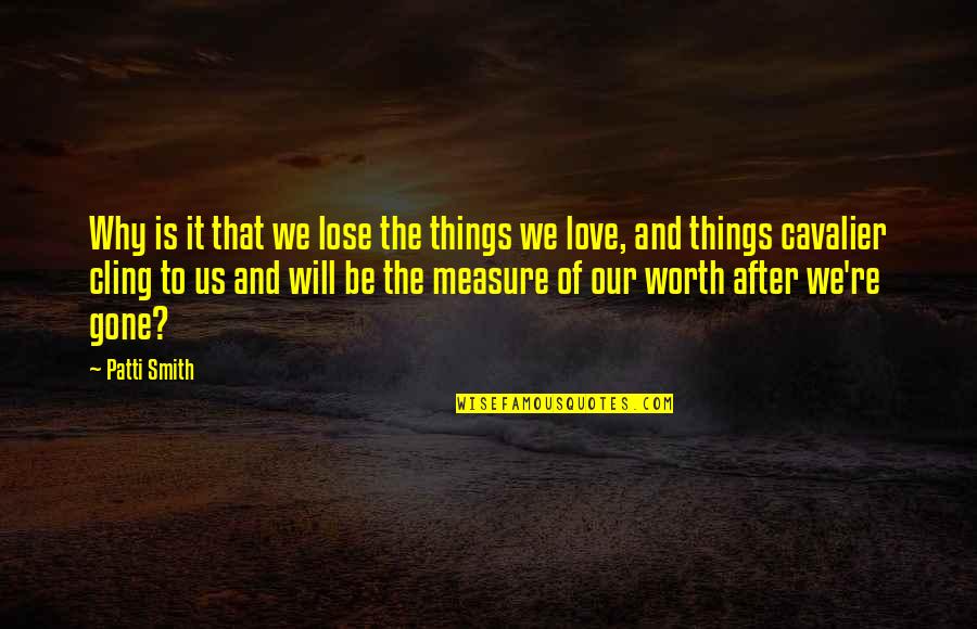 Menaces Quotes By Patti Smith: Why is it that we lose the things Menaces Quotes By Patti Smith: Why is it that we lose the things