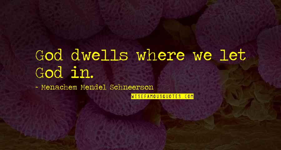 Menachem M. Schneerson Quotes By Menachem Mendel Schneerson: God dwells where we let God in.