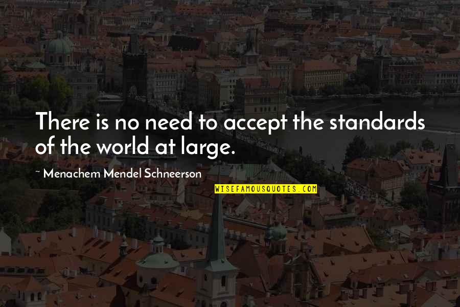 Menachem M. Schneerson Quotes By Menachem Mendel Schneerson: There is no need to accept the standards