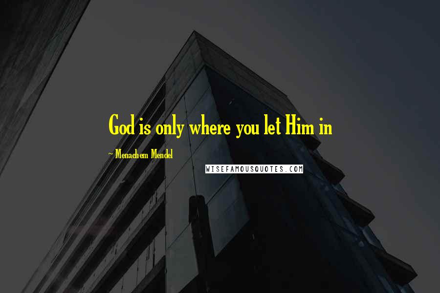 Menachem Mendel quotes: God is only where you let Him in