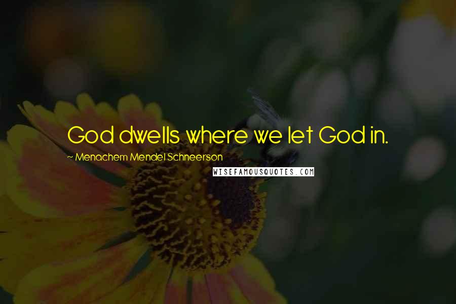 Menachem Mendel Schneerson quotes: God dwells where we let God in.