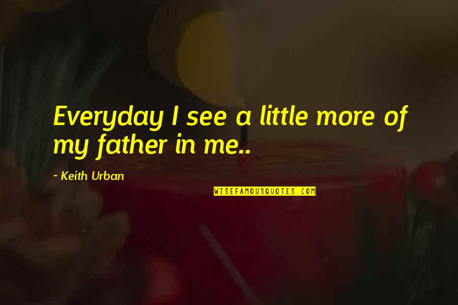 Menachem Meyerson Quotes By Keith Urban: Everyday I see a little more of my Menachem Meyerson Quotes By Keith Urban: Everyday I see a little more of my