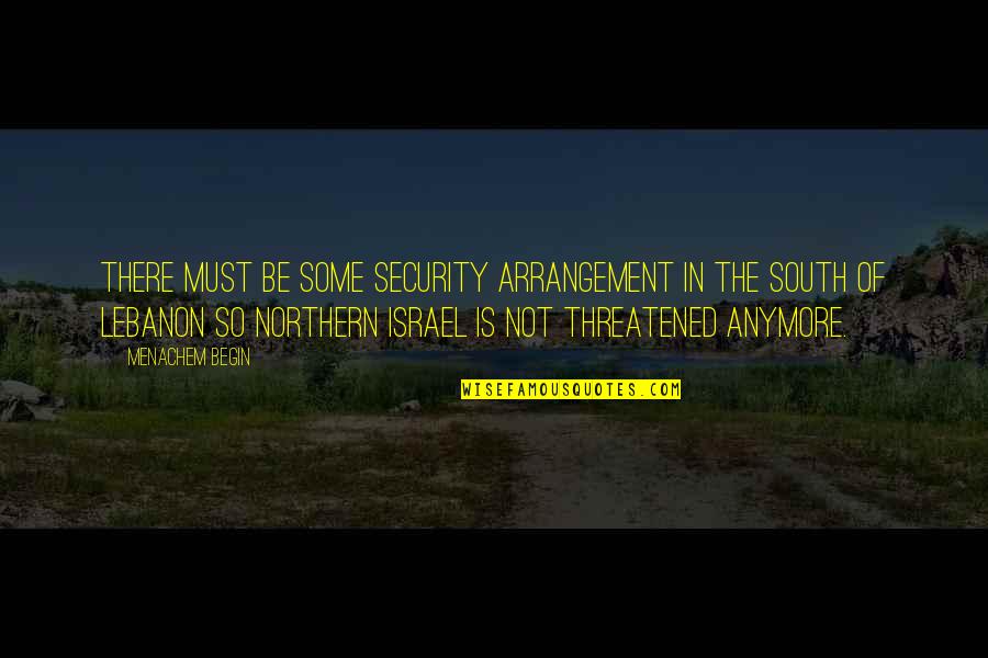 Menachem Quotes By Menachem Begin: There must be some security arrangement in the Menachem Quotes By Menachem Begin: There must be some security arrangement in the