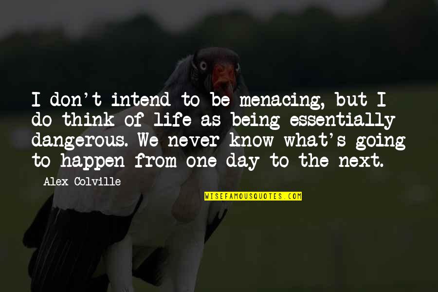 Menacing Quotes By Alex Colville: I don't intend to be menacing, but I