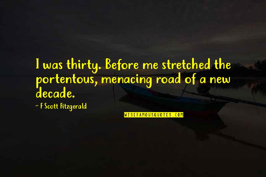 Menacing Quotes By F Scott Fitzgerald: I was thirty. Before me stretched the portentous,