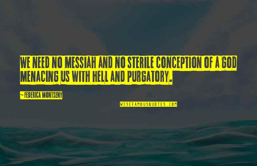Menacing Quotes By Federica Montseny: We need no messiah and no sterile conception