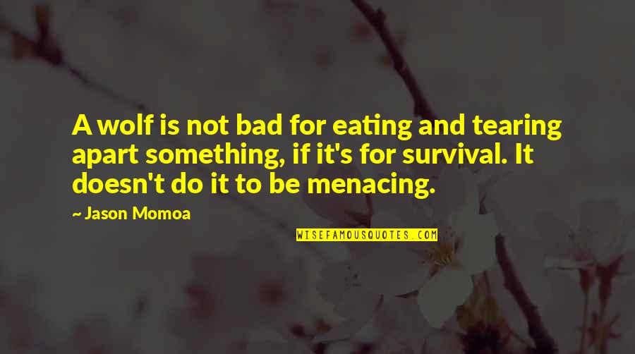 Menacing Quotes By Jason Momoa: A wolf is not bad for eating and