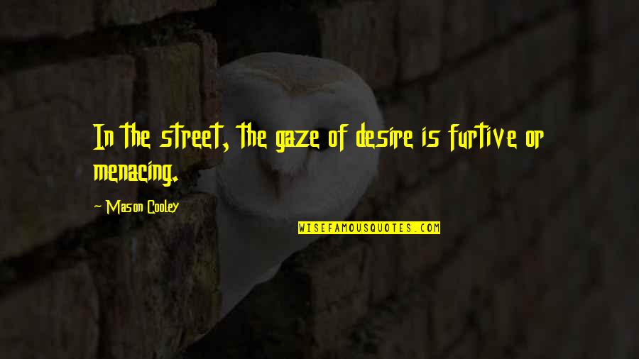 Menacing Quotes By Mason Cooley: In the street, the gaze of desire is
