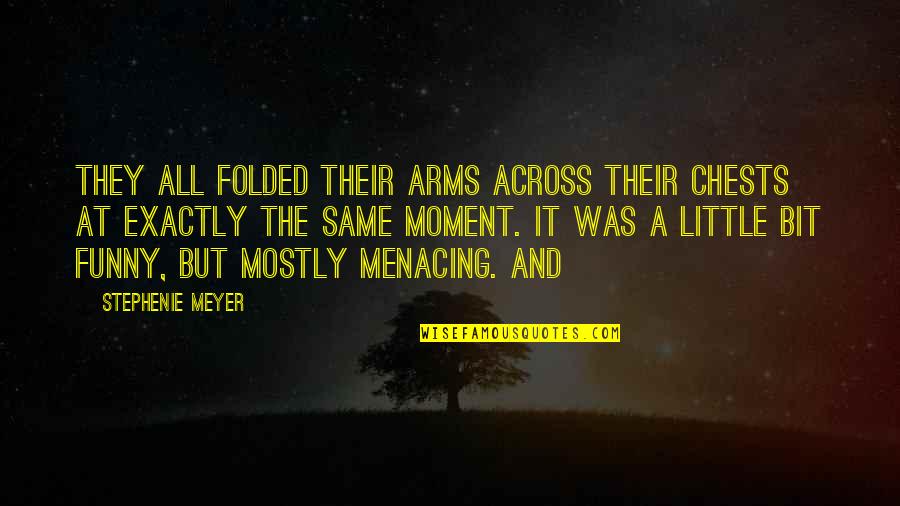 Menacing Quotes By Stephenie Meyer: They all folded their arms across their chests