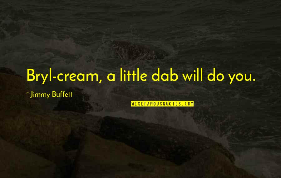 Menacing Relationship Quotes By Jimmy Buffett: Bryl-cream, a little dab will do you.