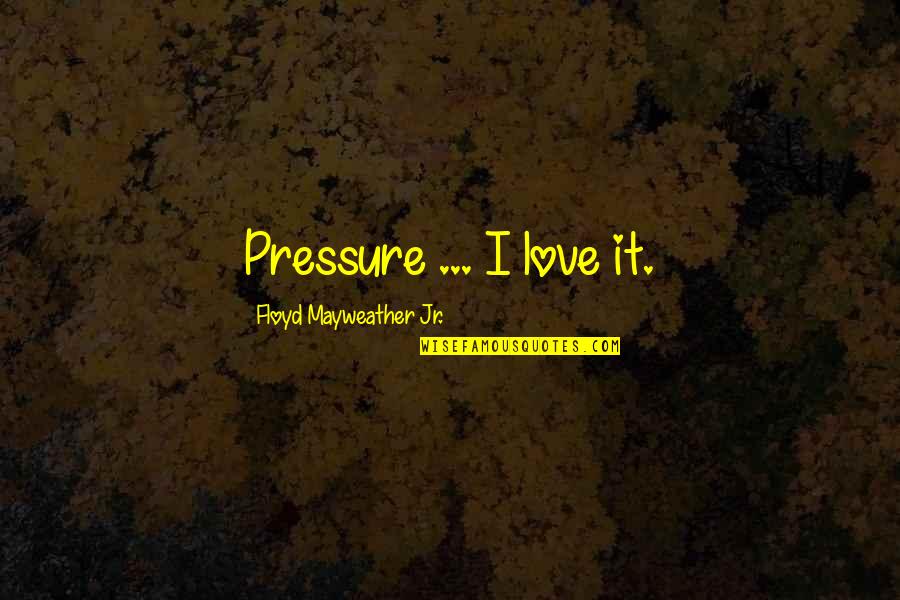 Menactra Side Quotes By Floyd Mayweather Jr.: Pressure ... I love it.