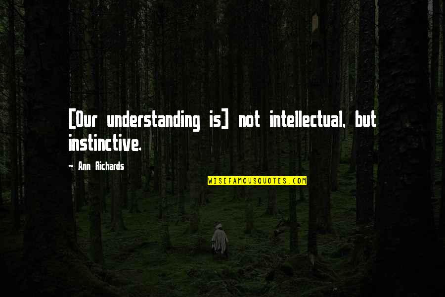 Menadah Doa Quotes By Ann Richards: [Our understanding is] not intellectual, but instinctive.