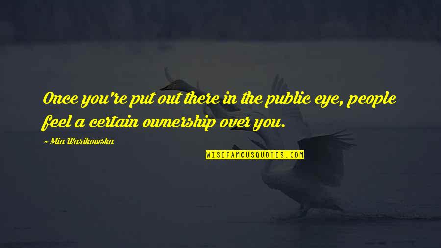 Menade Danzante Quotes By Mia Wasikowska: Once you're put out there in the public Menade Danzante Quotes By Mia Wasikowska: Once you're put out there in the public
