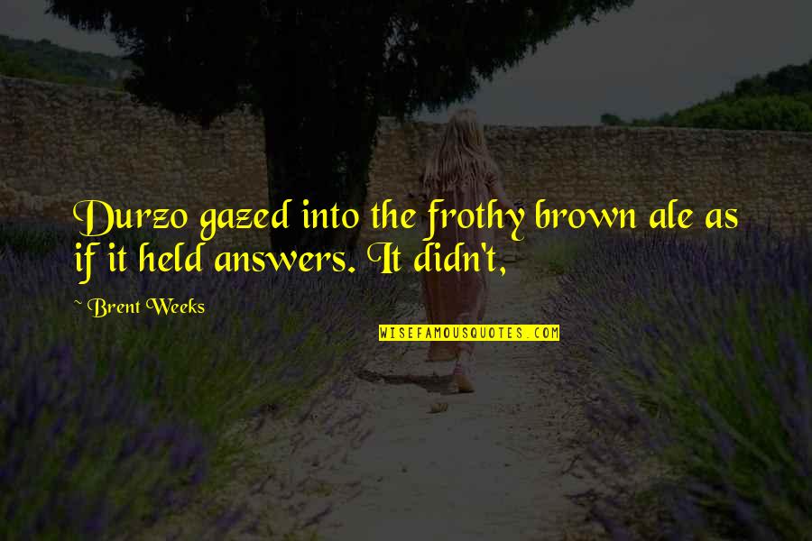Menafikan Artinya Quotes By Brent Weeks: Durzo gazed into the frothy brown ale as