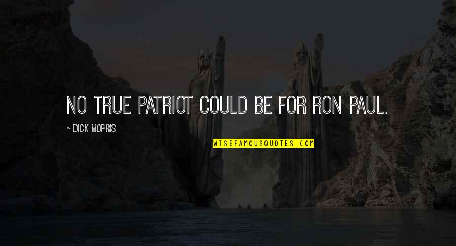 Menage E Trois Quotes By Dick Morris: No true patriot could be for Ron Paul.