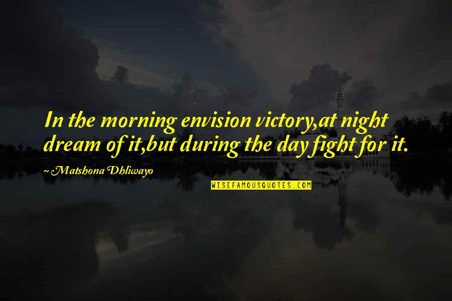 Menage E Trois Quotes By Matshona Dhliwayo: In the morning envision victory,at night dream of