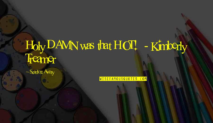 Menage Quotes By Scarlett Avery: Holy DAMN was that HOT! - Kimberly Treamer