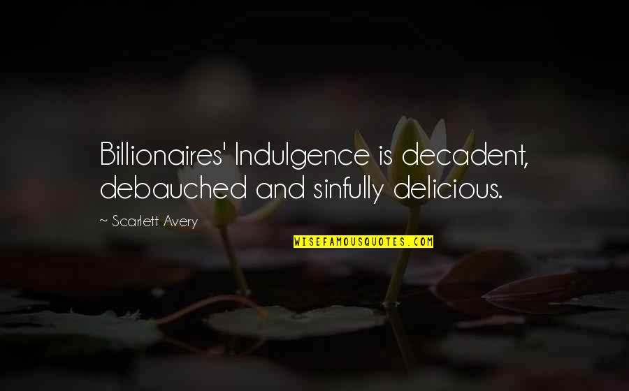 Menage Quotes By Scarlett Avery: Billionaires' Indulgence is decadent, debauched and sinfully delicious.