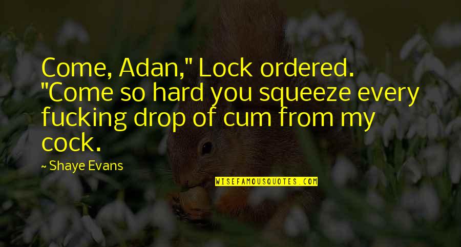 Menage Quotes By Shaye Evans: Come, Adan," Lock ordered. "Come so hard you