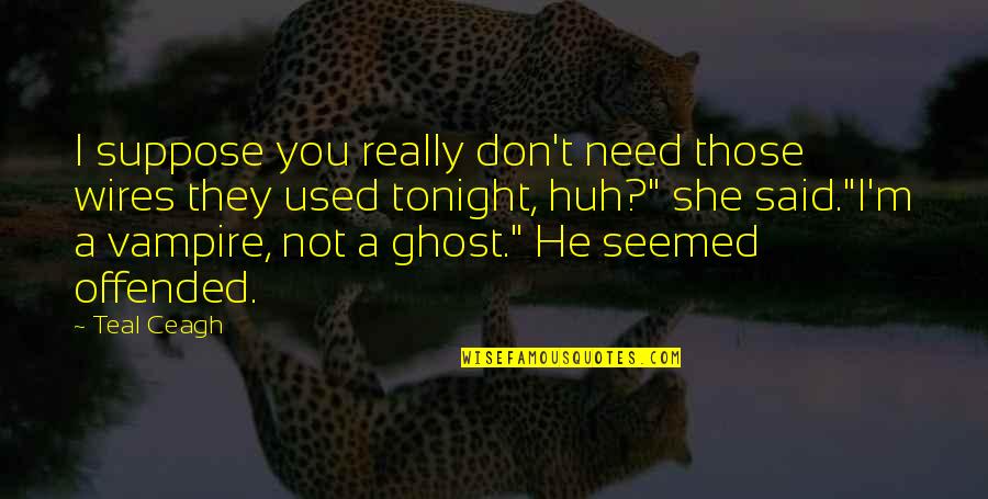 Menage Quotes By Teal Ceagh: I suppose you really don't need those wires
