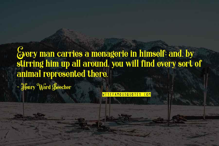 Menagerie Quotes By Henry Ward Beecher: Every man carries a menagerie in himself; and,