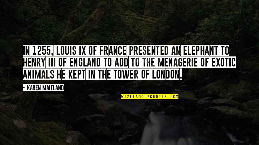 Menagerie Quotes By Karen Maitland: In 1255, Louis IX of France presented an