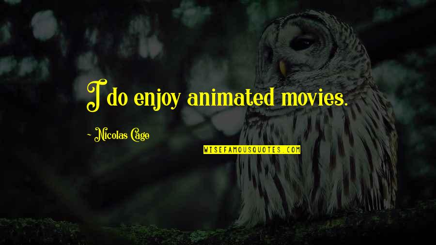 Menagih Janji Quotes By Nicolas Cage: I do enjoy animated movies. Menagih Janji Quotes By Nicolas Cage: I do enjoy animated movies.