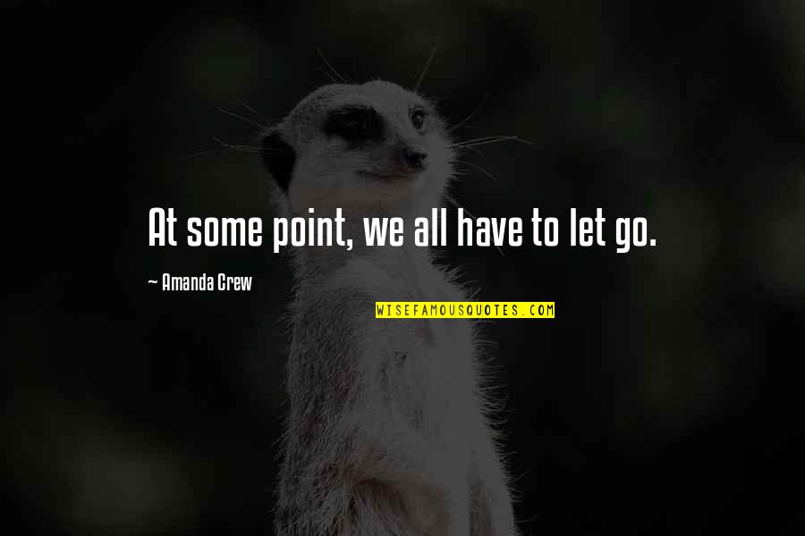 Menagramo Significato Quotes By Amanda Crew: At some point, we all have to let