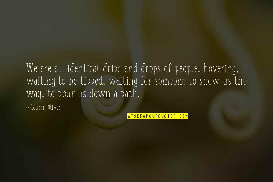 Menak Quotes By Lauren Oliver: We are all identical drips and drops of Menak Quotes By Lauren Oliver: We are all identical drips and drops of