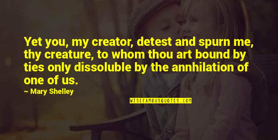 Menak Quotes By Mary Shelley: Yet you, my creator, detest and spurn me, Menak Quotes By Mary Shelley: Yet you, my creator, detest and spurn me,