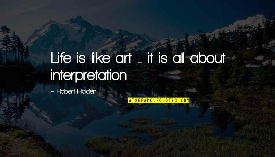Menaka Khan Quotes By Robert Holden: Life is like art - it is all Menaka Khan Quotes By Robert Holden: Life is like art - it is all