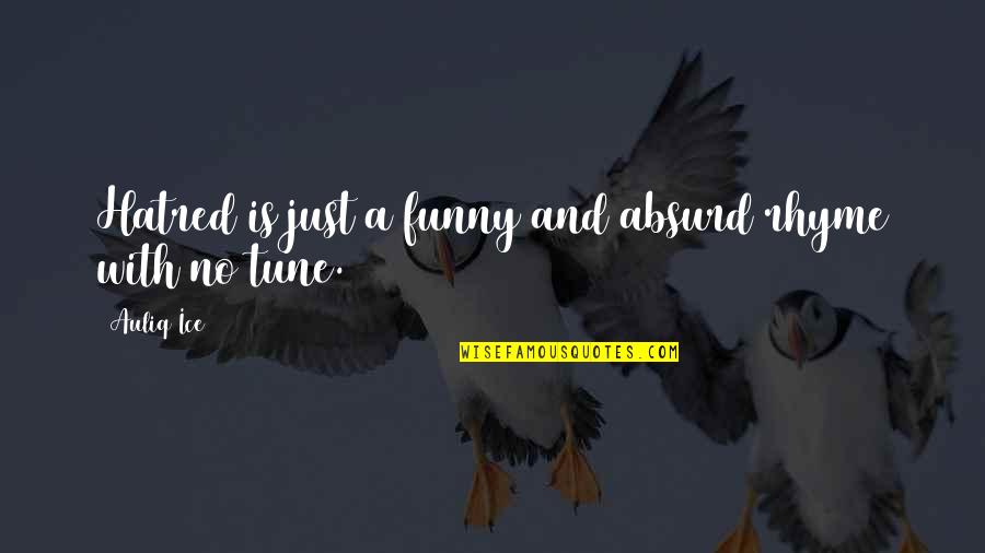 Menaka Peiris Quotes By Auliq Ice: Hatred is just a funny and absurd rhyme