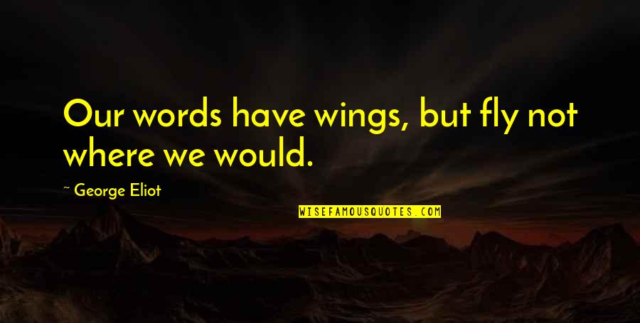 Menaklukan Dunia Quotes By George Eliot: Our words have wings, but fly not where Menaklukan Dunia Quotes By George Eliot: Our words have wings, but fly not where