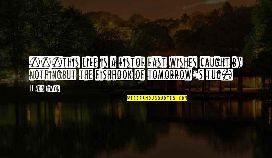 Menakuti Quotes By Ada Limon: ...this life is a fistof fast wishes caught Menakuti Quotes By Ada Limon: ...this life is a fistof fast wishes caught