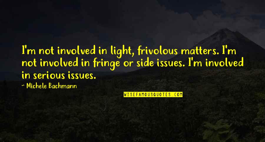 Menakutyan Quotes By Michele Bachmann: I'm not involved in light, frivolous matters. I'm