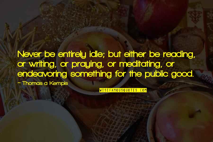 Menakutyan Quotes By Thomas A Kempis: Never be entirely idle; but either be reading,