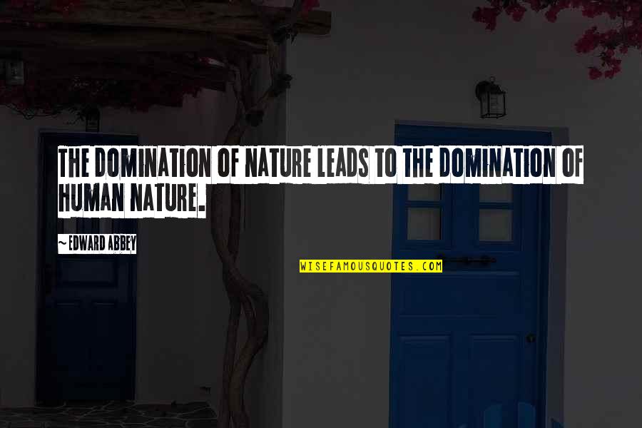 Menale Kassie Quotes By Edward Abbey: The domination of nature leads to the domination