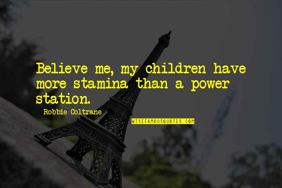 Menambahkan Tanda Quotes By Robbie Coltrane: Believe me, my children have more stamina than