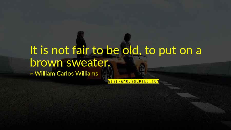 Menanam Padi Quotes By William Carlos Williams: It is not fair to be old, to Menanam Padi Quotes By William Carlos Williams: It is not fair to be old, to