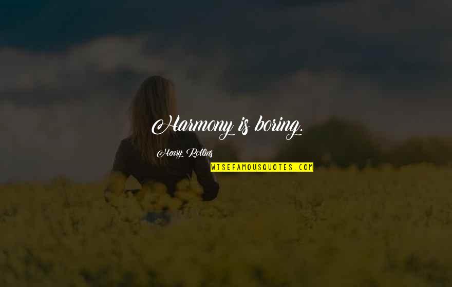 Menandai Tempat Quotes By Henry Rollins: Harmony is boring. Menandai Tempat Quotes By Henry Rollins: Harmony is boring.