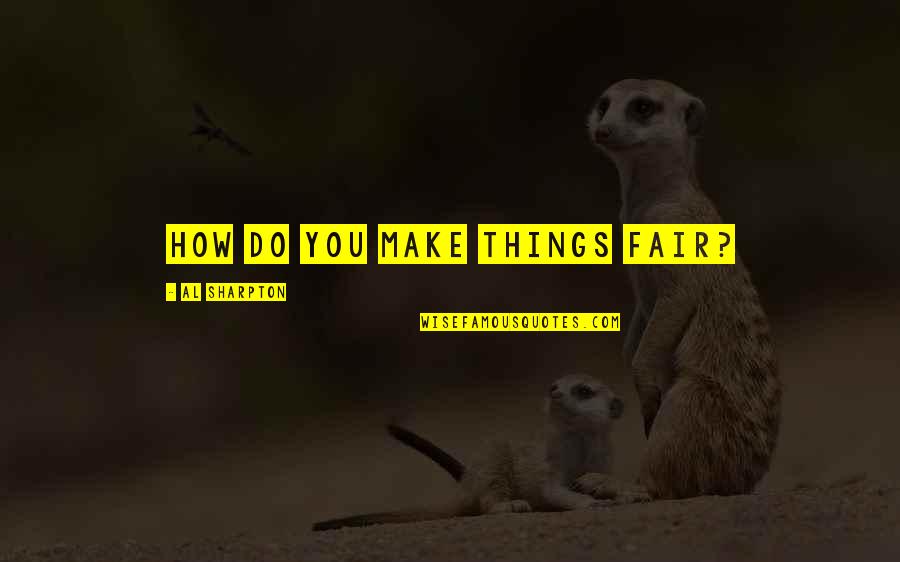 Menander Bactria Quotes By Al Sharpton: How do you make things fair? Menander Bactria Quotes By Al Sharpton: How do you make things fair?