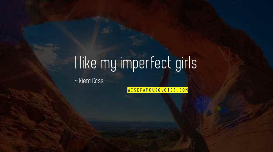 Menander Bactria Quotes By Kiera Cass: I like my imperfect girls Menander Bactria Quotes By Kiera Cass: I like my imperfect girls